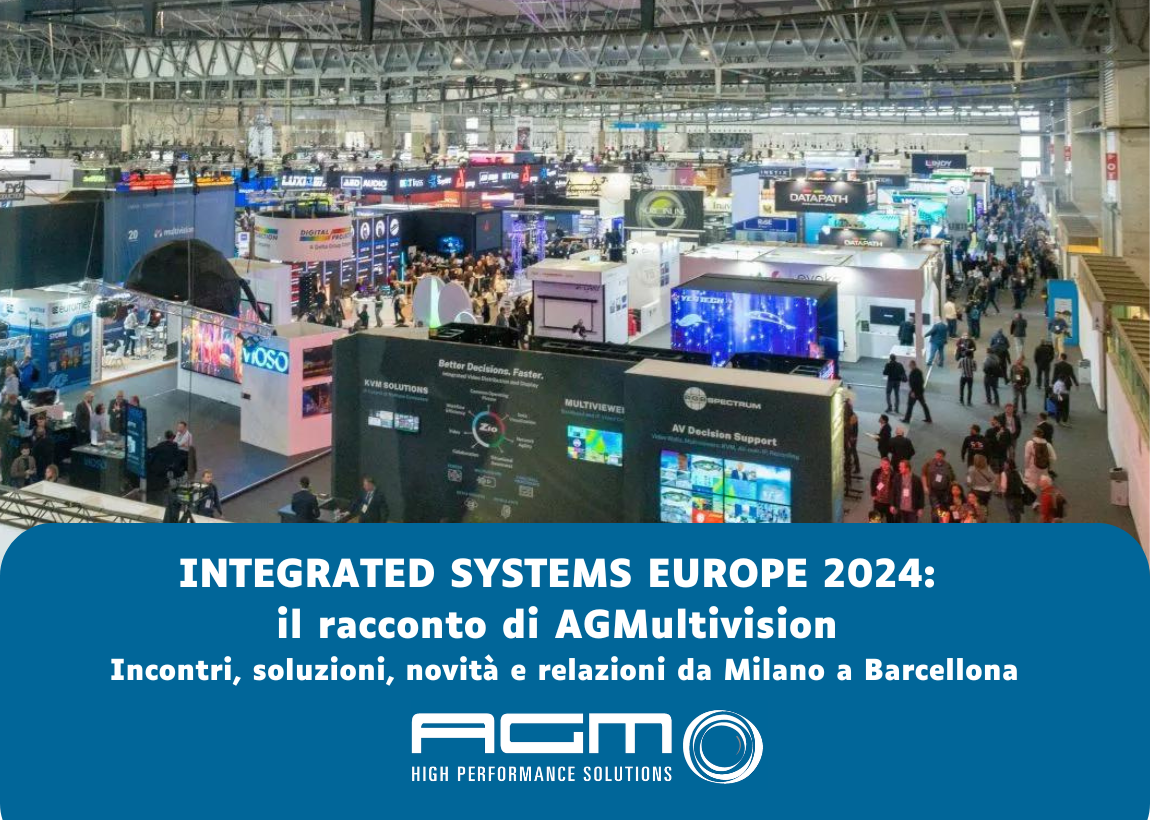 Integrated Systems Europe 2024: il racconto di AGMultivision